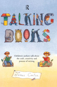 Title: Talking Books: Children's Authors Talk About the Craft, Creativity and Process of Writing, Author: James Carter