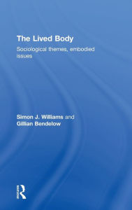 Title: The Lived Body: Sociological Themes, Embodied Issues / Edition 1, Author: Gillian A. Bendelow