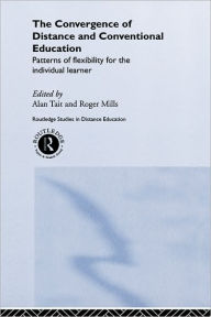 Title: The Convergence of Distance and Conventional Education: Patterns of Flexibility for the Individual Learner / Edition 1, Author: Roger Mills