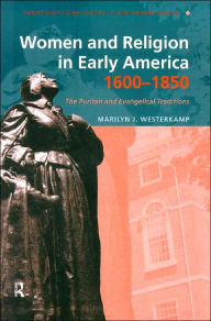 Title: Women and Religion in Early America,1600-1850: The Puritan and Evangelical Traditions / Edition 1, Author: Marilyn J. Westerkamp