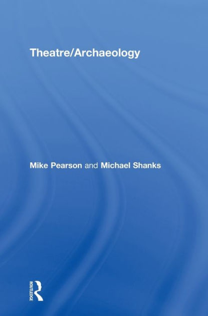 Theatre/Archaeology / Edition 1 by Mike Pearson, Michael Shanks ...