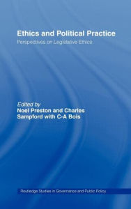 Title: Ethics and Political Practice: Perspectives on Legislative Ethics / Edition 1, Author: Noel Preston