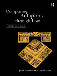 Title: Comparing Religions Through Law: Judaism and Islam / Edition 1, Author: Jacob Neusner