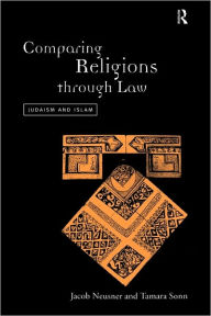 Title: Comparing Religions Through Law: Judaism and Islam / Edition 1, Author: Jacob Neusner