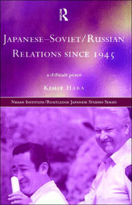 Title: Japanese-Soviet/Russian Relations since 1945: A Difficult Peace / Edition 1, Author: Kimie Hara