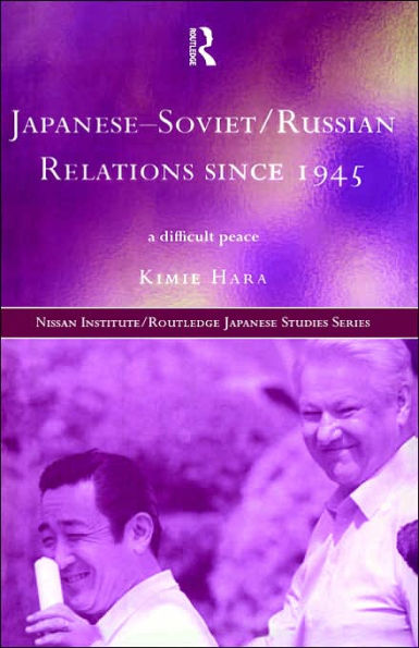 Japanese-Soviet/Russian Relations since 1945: A Difficult Peace / Edition 1