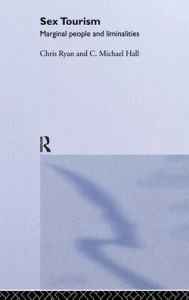 Title: Sex Tourism: Marginal People and Liminalities / Edition 1, Author: Michael C. Hall