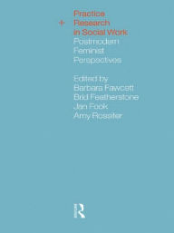 Title: Practice and Research in Social Work: Postmodern Feminist Perspectives / Edition 1, Author: Barbara Fawcett