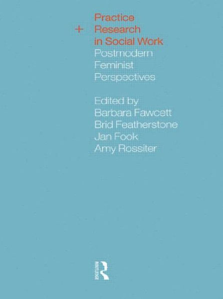 Practice and Research in Social Work: Postmodern Feminist Perspectives / Edition 1