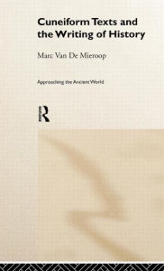 Title: Cuneiform Texts and the Writing of History / Edition 1, Author: Marc Van De Mieroop