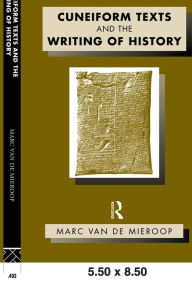 Title: Cuneiform Texts and the Writing of History / Edition 1, Author: Marc Van De Mieroop
