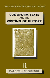 Title: Cuneiform Texts and the Writing of History / Edition 1, Author: Marc Van De Mieroop