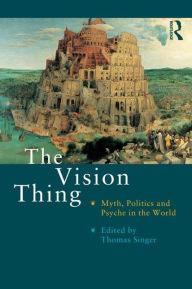 Title: The Vision Thing: Myth, Politics and Psyche in the World / Edition 1, Author: Thomas Singer