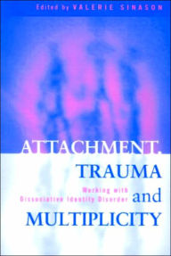 Title: Attachment, Trauma and Multiplicity: Working with Dissociative Identity Disorder, Author: Valerie Sinason