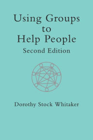 Title: Using Groups to Help People / Edition 1, Author: Dorothy Stock Whitaker