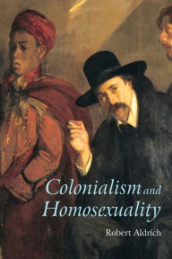 Title: Colonialism and Homosexuality / Edition 1, Author: Robert Aldrich