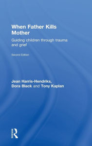Title: When Father Kills Mother: Guiding Children Through Trauma and Grief, Author: Jean Harris-Hendriks
