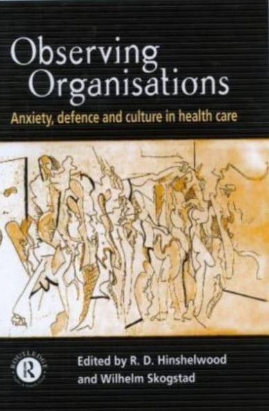 Observing Organisations: Anxiety, Defence and Culture Health Care