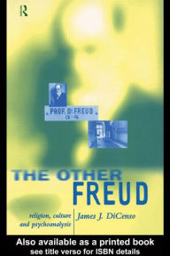 Title: The Other Freud: Religion, Culture and Psychoanalysis, Author: James DiCenso