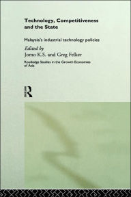 Title: Technology, Competitiveness and the State: Malaysia's Industrial Technology Policies / Edition 1, Author: Greg Felker