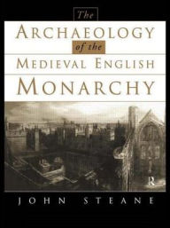 Title: The Archaeology of the Medieval English Monarchy, Author: John Steane