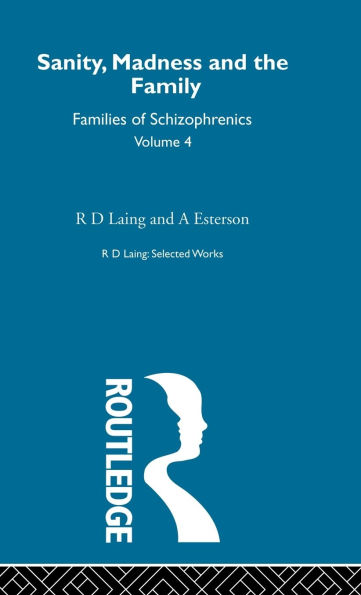 Sanity, Madness and the Family: Selected Worksks R D Laing Vol 4