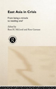 Title: East Asia in Crisis: From Being a Miracle to Needing One? / Edition 1, Author: Ross Garnaut