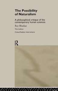 Title: The Possibility of Naturalism: A philosophical critique of the contemporary human sciences / Edition 1, Author: Roy Bhaskar