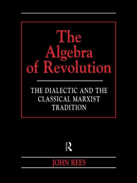 The Algebra of Revolution: The Dialectic and the Classical Marxist Tradition / Edition 1