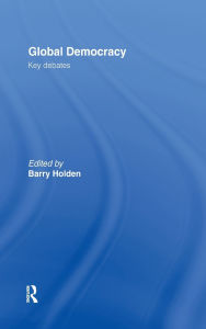 Title: Global Democracy: Key Debates / Edition 1, Author: Barry Holden