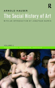 Title: Social History of Art, Volume 2: Renaissance, Mannerism, Baroque / Edition 3, Author: Arnold Hauser