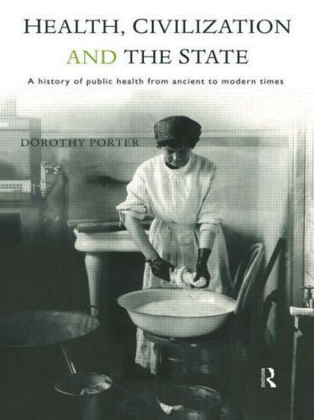 Health, Civilization and the State: A History of Public Health from Ancient to Modern Times / Edition 1