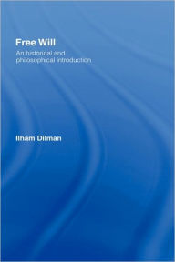 Title: Free Will: An Historical and Philosophical Introduction / Edition 1, Author: Ilham Dilman