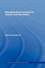 Title: Managing Environments for Leisure and Recreation / Edition 1, Author: Richard Broadhurst