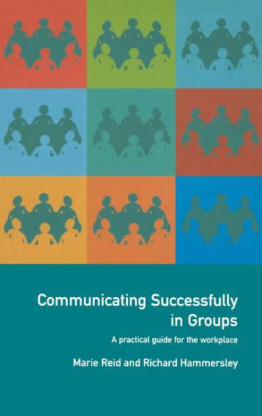 Communicating Successfully in Groups: A Practical Guide for the Workplace / Edition 1