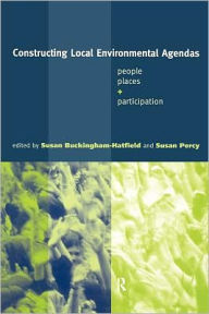 Title: Constructing Local Environmental Agendas: People, Places and Participation / Edition 1, Author: Susan Buckingham-Hatfield