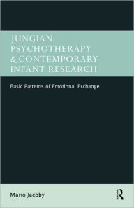 Title: Jungian Psychotherapy and Contemporary Infant Research: Basic Patterns of Emotional Exchange / Edition 1, Author: Mario Jacoby