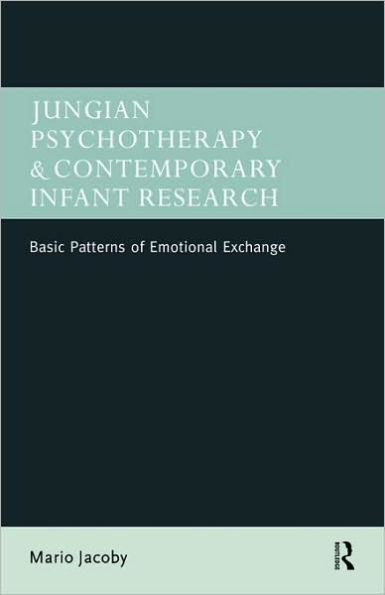 Jungian Psychotherapy and Contemporary Infant Research: Basic Patterns of Emotional Exchange / Edition 1