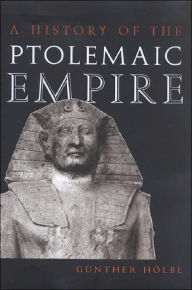 Title: A History of the Ptolemaic Empire / Edition 1, Author: Günther Hölbl