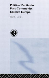 Title: Political Parties in Post-Communist Eastern Europe / Edition 1, Author: Paul Lewis