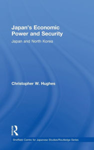 Title: Japan's Economic Power and Security: Japan and North Korea / Edition 1, Author: Christopher W. Hughes