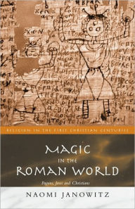 Title: Magic in the Roman World: Pagans, Jews and Christians / Edition 1, Author: Naomi Janowitz