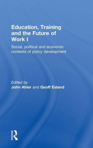 Title: Education, Training and the Future of Work I: Social, Political and Economic Contexts of Policy Development / Edition 1, Author: John Ahier