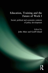 Title: Education, Training and the Future of Work I: Social, Political and Economic Contexts of Policy Development / Edition 1, Author: John Ahier