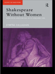 Title: Shakespeare Without Women, Author: Dympna Callaghan