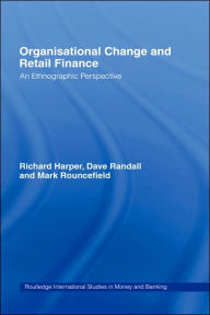 Title: Organisational Change and Retail Finance: An Ethnographic Perspective / Edition 1, Author: Richard Harper