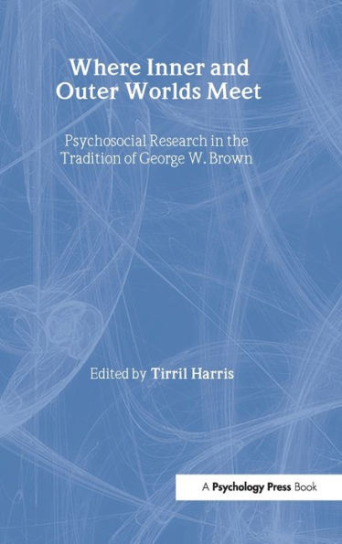 Where Inner and Outer Worlds Meet: Psychosocial Research in the Tradition of George W Brown / Edition 1