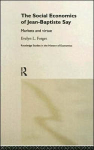 Title: The Social Economics of Jean-Baptiste Say: Markets and Virtue / Edition 1, Author: Evelyn L. Forget