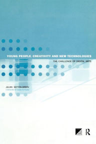 Title: Young People, Creativity and New Technologies: The Challenge of Digital Arts, Author: Dr Julian Sefton-Green