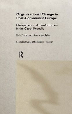Organizational Change in Post-Communist Europe: Management and Transformation in the Czech Republic / Edition 1